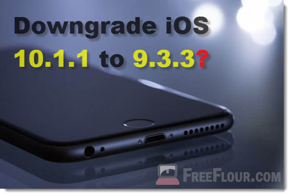 How to downgrade iOS 10.1.1 to 9.3.3 for Jailbreak Purpose